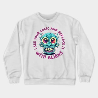 I see your logic and replace it with aliens Crewneck Sweatshirt